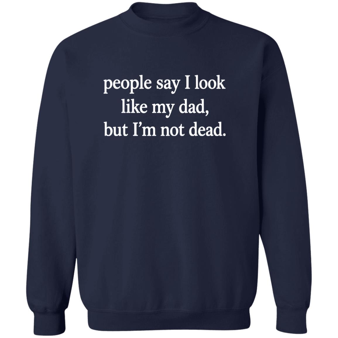 People Say I Look Like My Dad But I’m Not Dead T-Shirt
