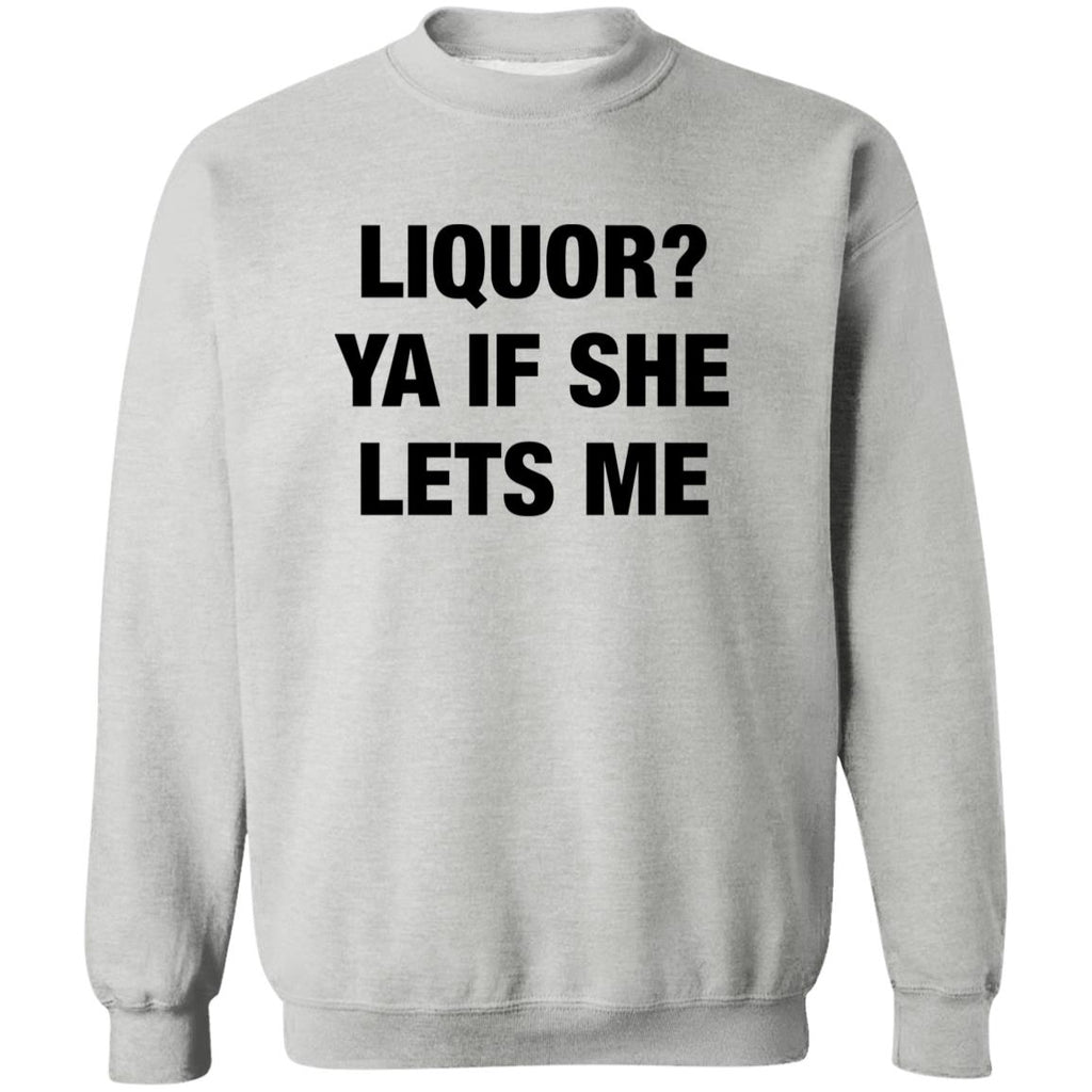 Liquor Ya If She Lets Me Shirt