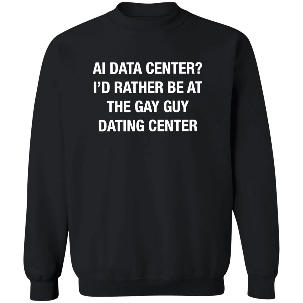 AI Data Center I’d Rather Be At The Gay Guy Dating Center 2026 Shirt