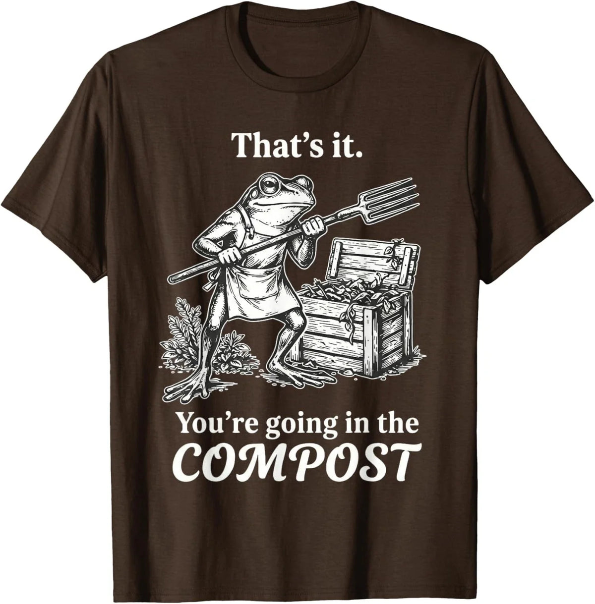 That's It You're Going The Compost Frog Gardening Unisex Unisex