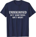 Undiagnosed But Something Aint Right Humor Unisex Unisex