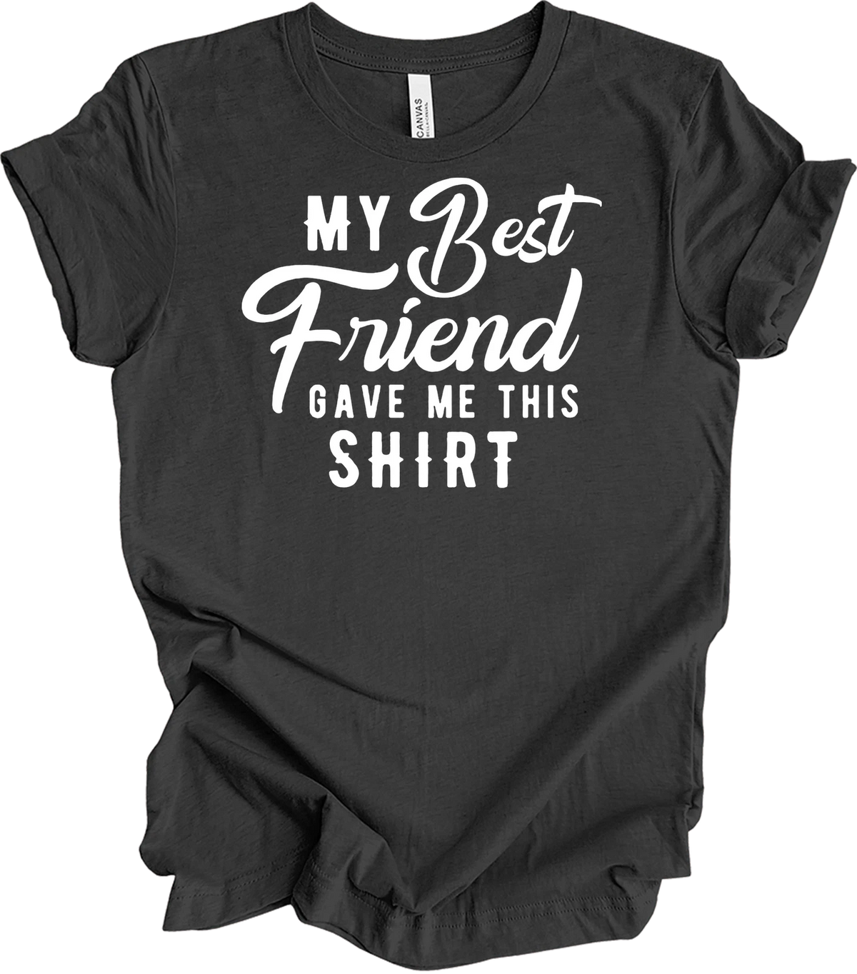 My Best Friend Gave Me This Shirt - Funny Friendship Gift Tee
