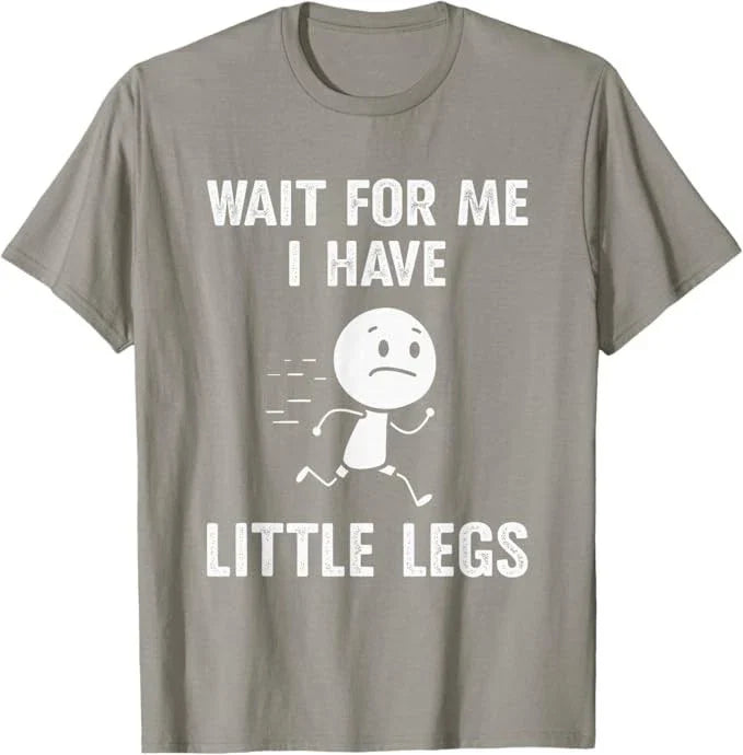 Funny Short Legs Jokes Memes Wait for Me, I Have Little Legs Unisex