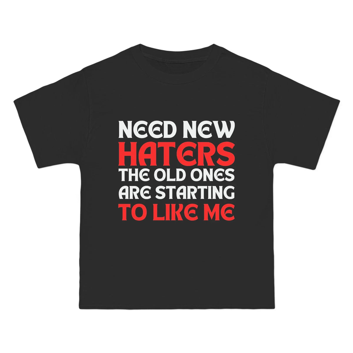 "need new haters the old ones are starting to like me" tshirt Unisex