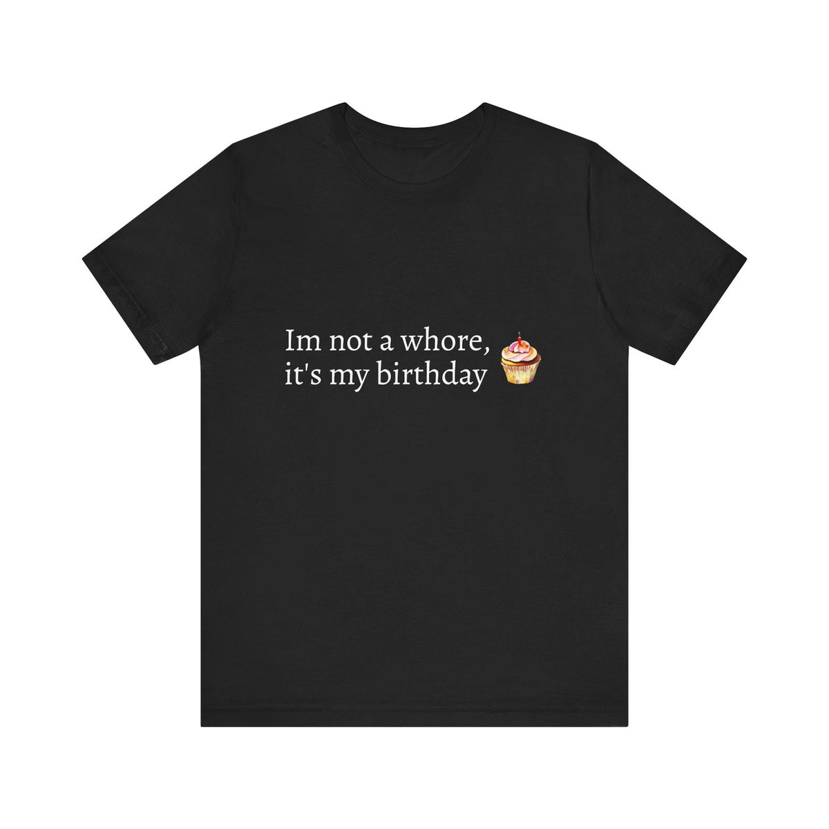 I’m Not a Whore, It’s My Birthday - Unisex Jersey Short Sleeve Tee