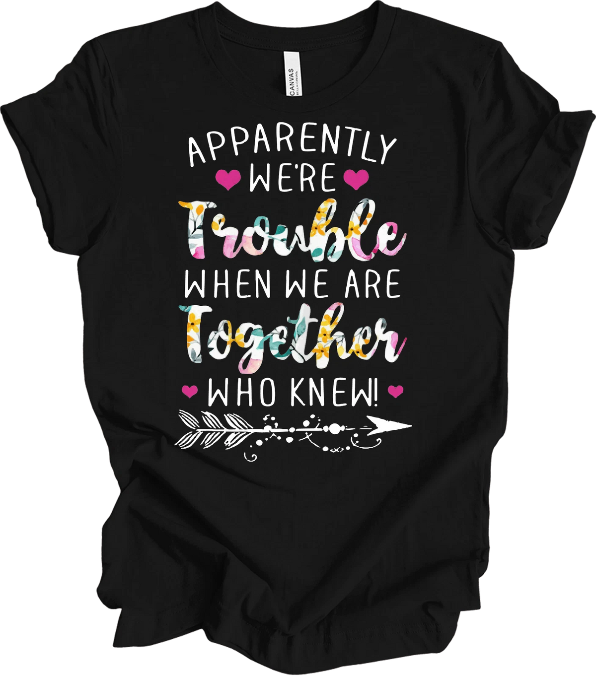 Apparently We're Trouble When We Are Together Shirt Funny Floral Best Friend Tee