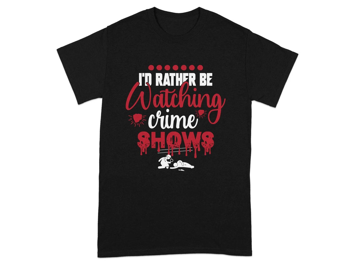 I'd Rather Be Watching Crime Shows Shirt True Crime Lover Detective Mystery Tee