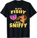 Inappropriate If It's Fishy I Will Sniffy Funny Embarrasing unisex T-Shirt