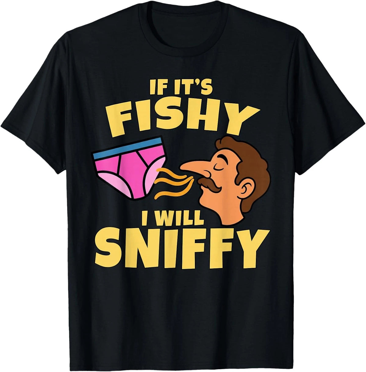 Inappropriate If It's Fishy I Will Sniffy Funny Embarrasing unisex T-Shirt
