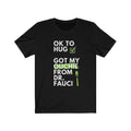 Ok to Hug. Got My Ouchie from Dr. Fauci. Vaccinated Pandemic Vaxxed Vax Unisex
