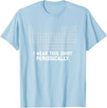 I Wear this Shirt Periodically Unisex