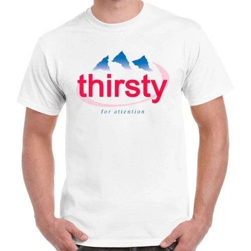 Thirsty for Attention Water Bottle Funny Spring Slogan Urban Retro T Shirt 165 Unisex