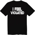 I Feel Violated Funny Unisex Crew Neck Graphic Funny Adult humor Shirt Unisex
