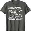 Theres No Place Id Rather Than Beaver Valley Funny Adult Unisex