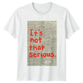 It Is Not That Serious Sarcastic Humor Mens Womens Graphic Tee Unisex