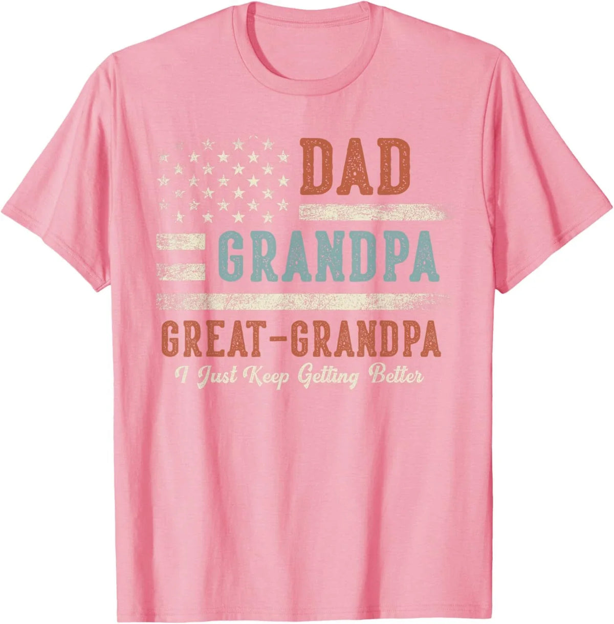 Dad Grandpa Great Grandpa I Just Keep Getting Better Unisex