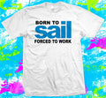 Born to Sail T Shirt, Sailing T Shirt, 4 colour options - XS to 5XL Unisex