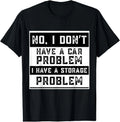 No I Don't Have A Car Problem I Have A Storage Problem Funny Unisex