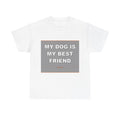 My Dog Is My Best Friend - Funny Unisex T-Shirt Gift Idea