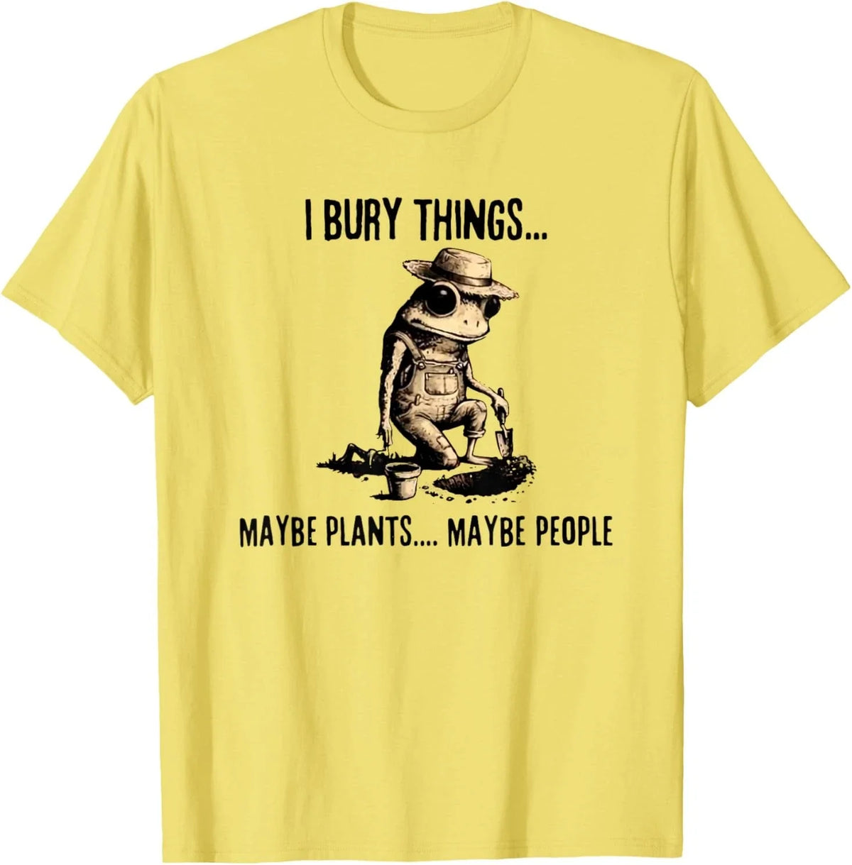 I Bury Things Maybe Plants Maybe People Unisex