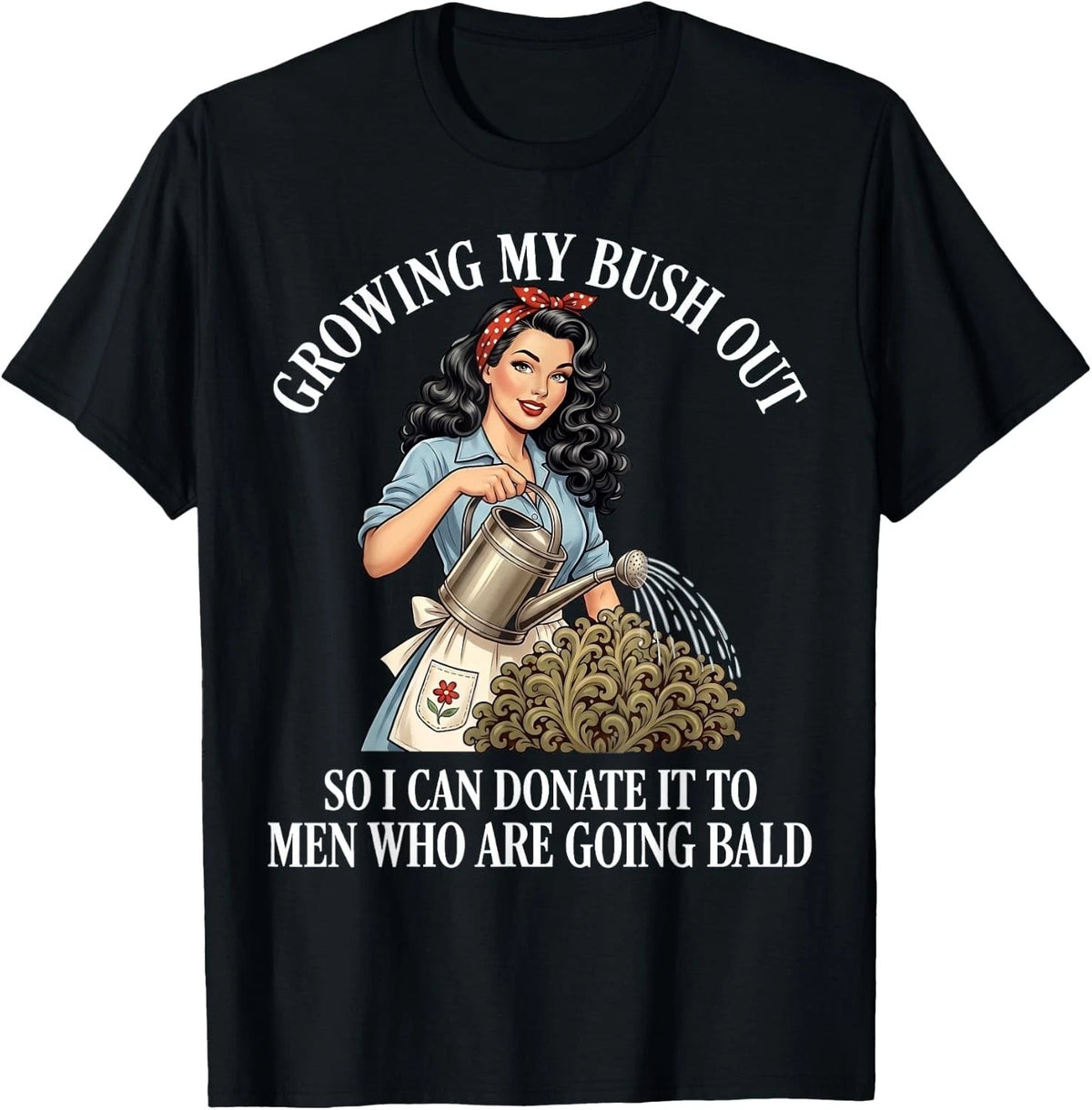 Inappropriate Funny Growing My Bush Out - Embarrassing Women  unisex T-Shirt