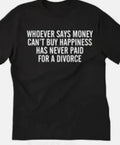 Whoever says money can't buy happiness....divorce T shirt tee funny Unisex