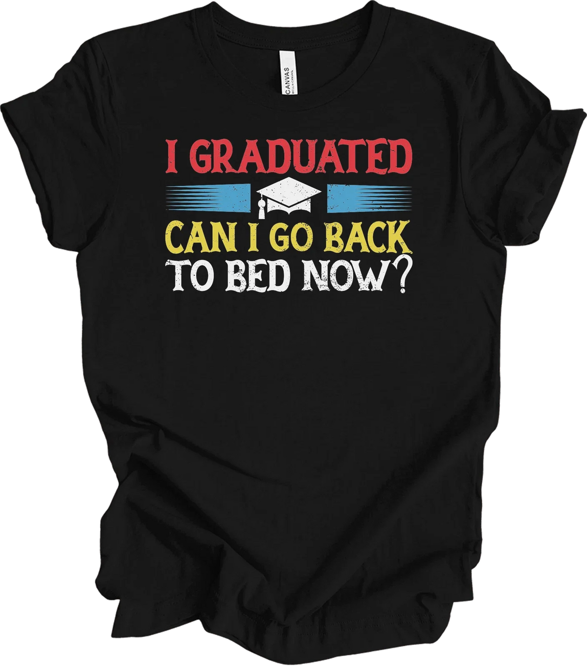 I Graduated Can I Go Back To Bed Now Funny Graduation Unisex
