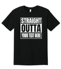 Straight Outta Shirt Custom Made Tee Personalized Shirt Your Own Printed Text Unisex