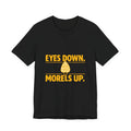 Eyes Down. Morels Up Mushroom Foraging Gift Funny Lover T-Sh