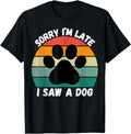 Sorry I'm Late I Saw A Dog Funny Dog Sarcastic Sayings Gift Unisex Unisex