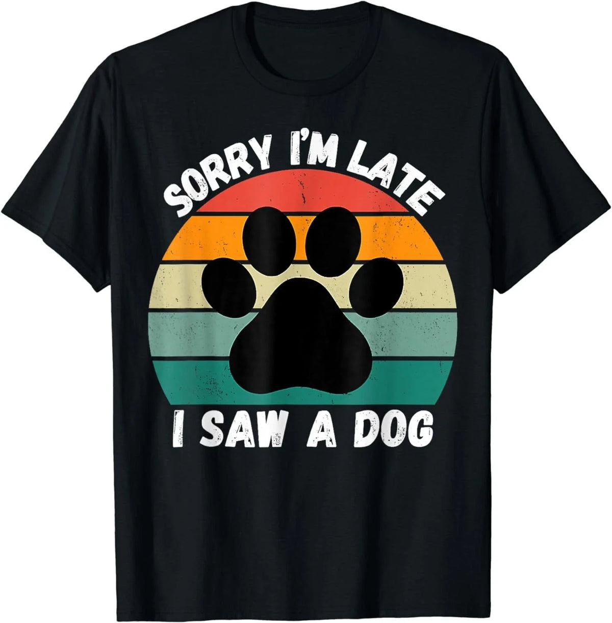 Sorry I'm Late I Saw A Dog Funny Dog Sarcastic Sayings Gift Unisex Unisex