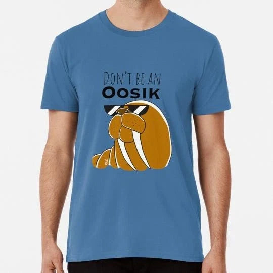 Don?t Be An Oosik Size S to 5XL Made in the USA Unisex
