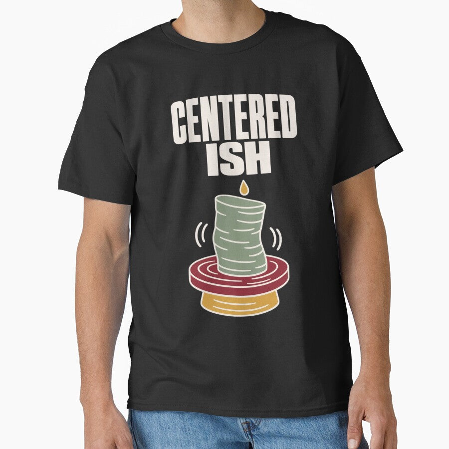 Centered Ish Funny Pottery Shirt | Ceramics Humor Potter Gift Pottery Pun by StickyGuys