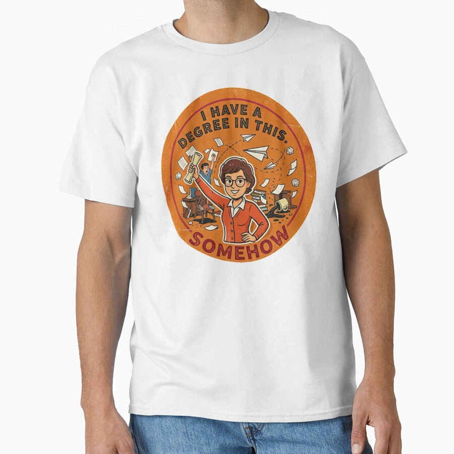 I Have a Degree in This. Somehow. | Teacher Humor Shirt by FeralTeachers