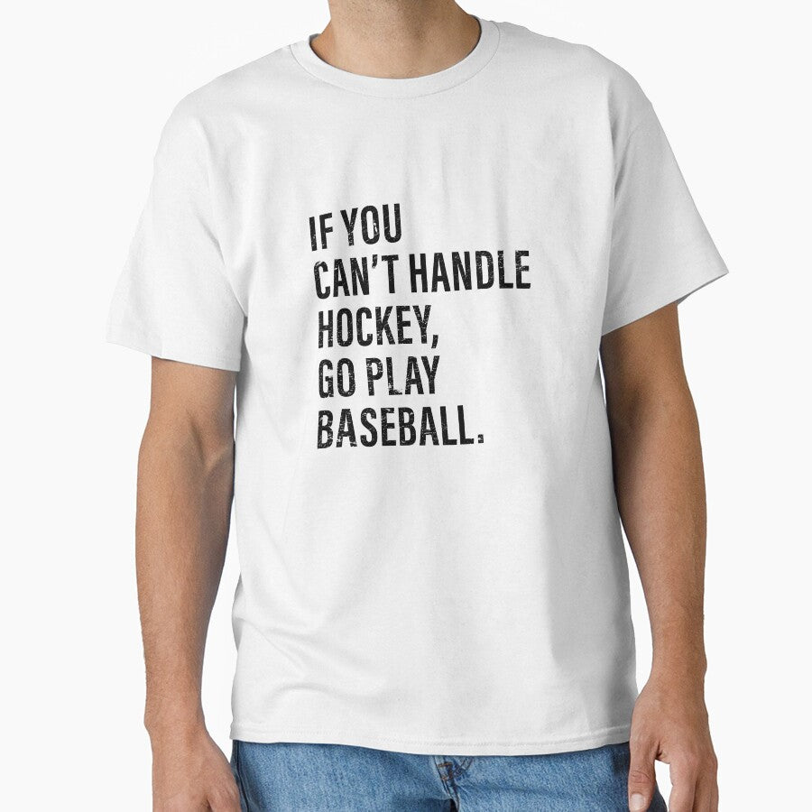 IF YOU CAN'T HANDLE HOCKEY, GO PLAY BASEBALL by I HEART SPORTS