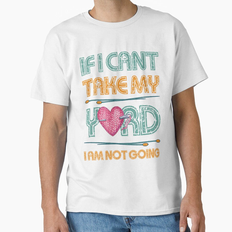 If I Can't Take My Yarn I Am Not Going - Knitting Crocheting by HURLEYS