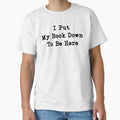 I Put My Book Down To Be Here, Sarcastic Bookworm Gift by CloudyPress