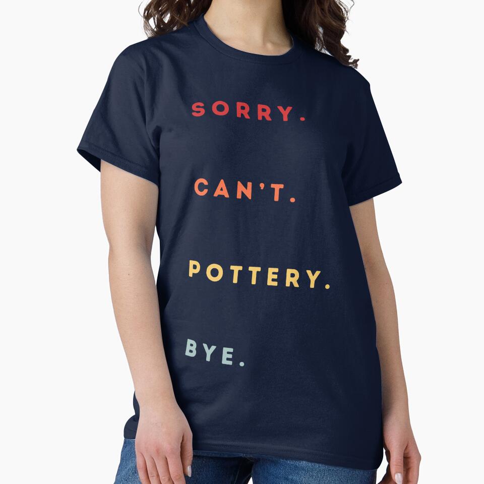 Sorry Can't Pottery Bye - Retro Funny Excuse Saying - Funny Pottery Saying by Wiss2Arts