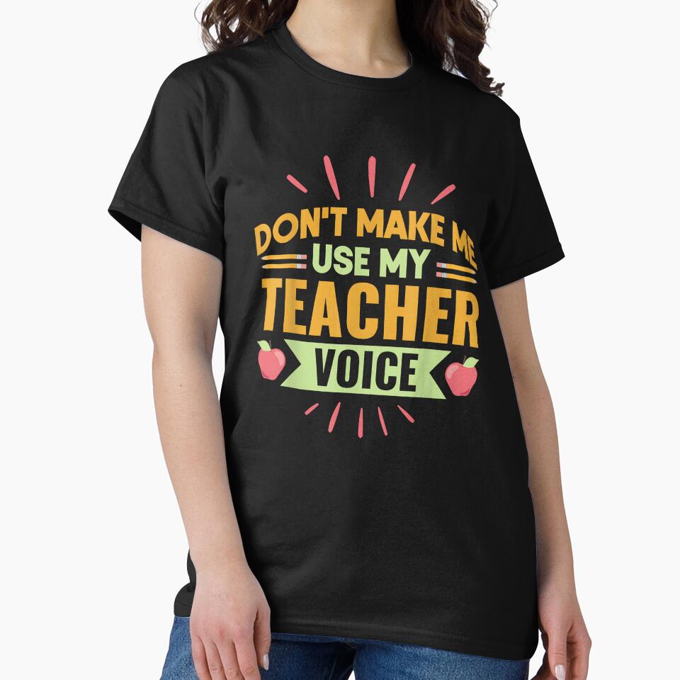 Don't Make Me Use My Teacher Voice Men Women Kids by Goleon12