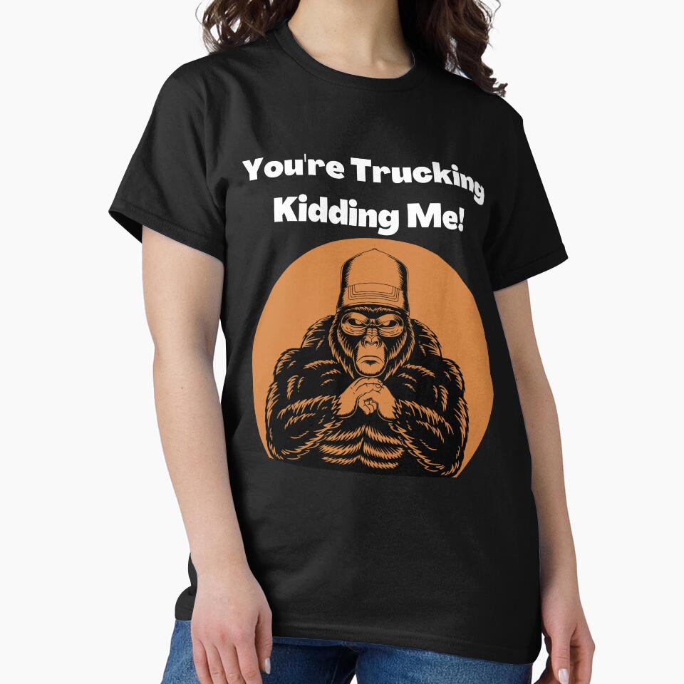 You Are Trucking Kidding Me by Wehavefun
