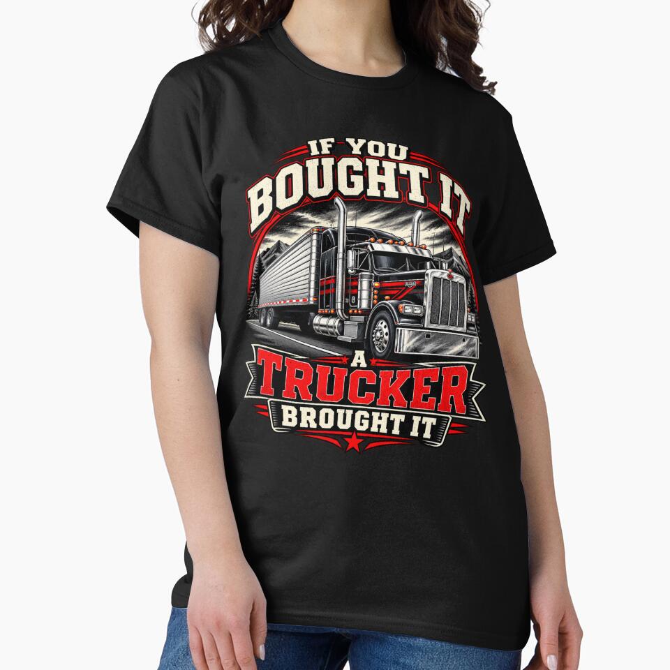 If You Bought It a Trucker Brought It by TY-Cat-Tees