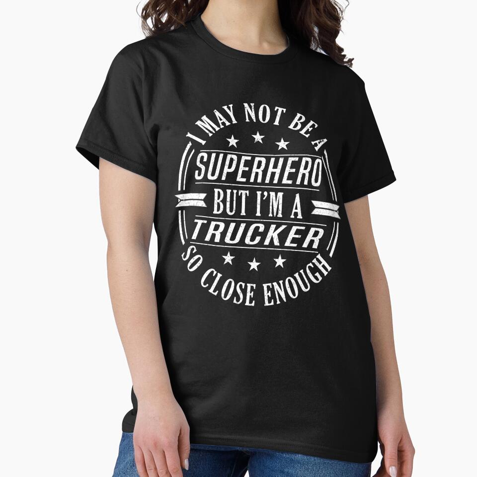 I May Not Be A Superhero But I'm A Trucker So Close Enough, Fun Gifts For Friends, Birthday Gifts by Bodhichitta