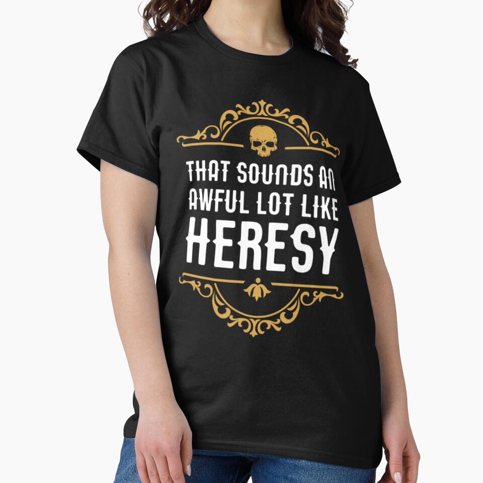 Awful Lot Like Heresy Funny Wargaming Meme20 by luciejill666 Unisex