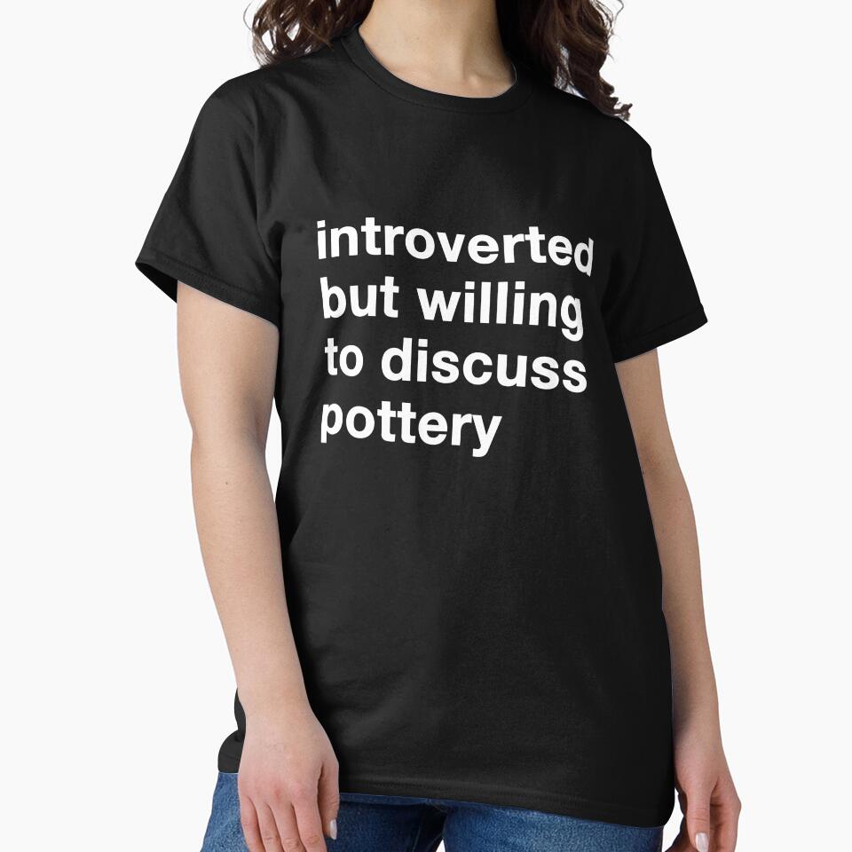 introverted but willing to discuss pottery in white text by ceramicshirts
