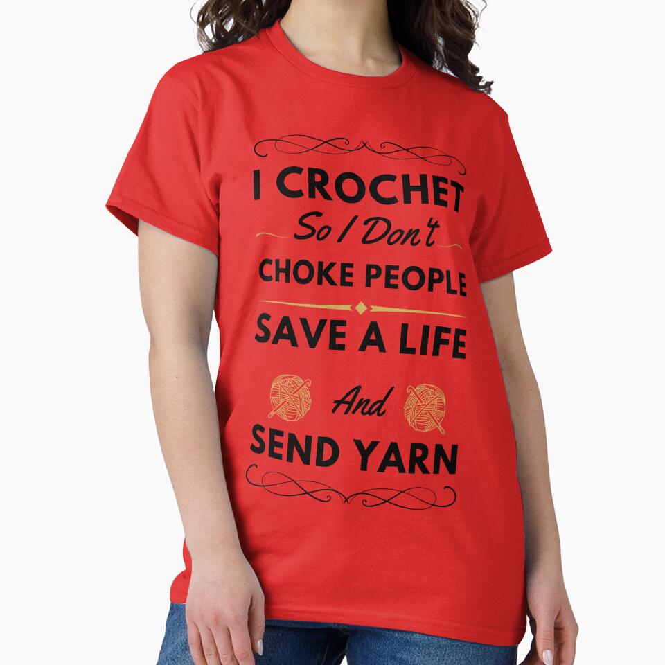 I Crochet So I Don't Choke People, Save A Life Send Yarn Shirt, Knitting Gift, Crochet Gift For Her, Knitting Shirt, Crochet Lover by YassineBDM