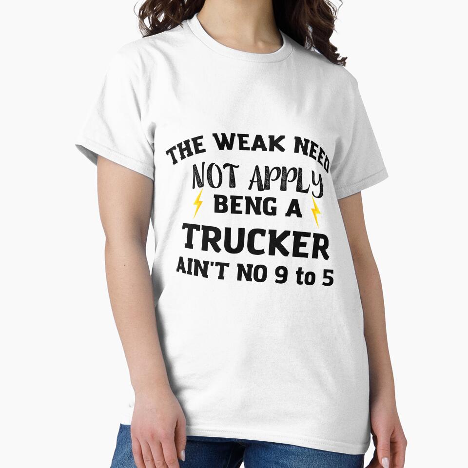 trucker The Weak Need Not Apply Being a Trucker Ain't No 9 To by HAYAJAT