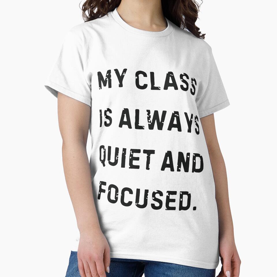 My Class Is Always Quiet and Focused Funny Teacher Humor White Lie Design by kiralynstration
