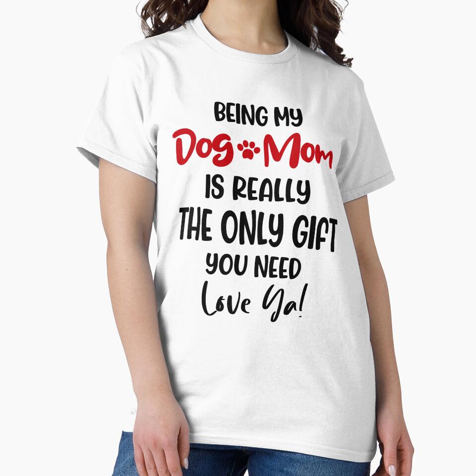 Being My Dog Mom Is Really The Only Gift You Need Mothers Day Birthday National Dog Day by EasyPrintGift