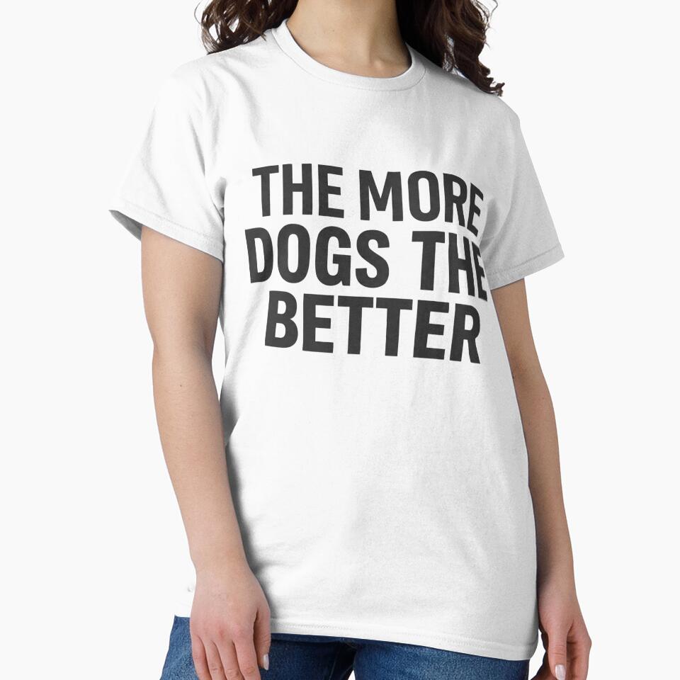 The More Dogs The Better – Dog Mom Shirt – Multi Dog Energy – Minimal Aesthetic by PawMuse Studio
