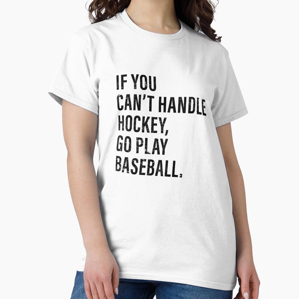 IF YOU CAN'T HANDLE HOCKEY, GO PLAY BASEBALL by I HEART SPORTS